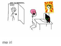 are-ya-winning-son-me-irl-29733872.png