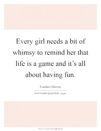 every-girl-needs-a-bit-of-whimsy-to-remind-her-that-life-is-a-game-and-its-all-about-having-fun-quote-1.jpg